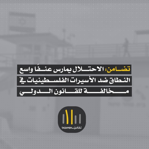 تضامن: الاحتلال يمارس عنفًا واسع النطاق ضد الأسيرات الفلسطينيات في مخالفة للقانون الدولي
